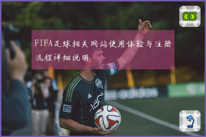 FIFA足球相关网站使用体验与注册流程详细说明