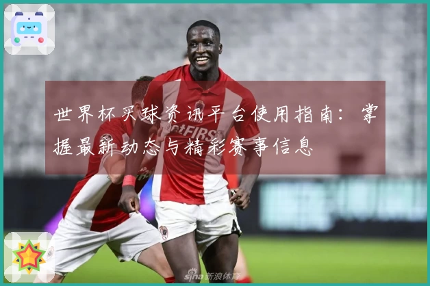世界杯买球资讯平台使用指南：掌握最新动态与精彩赛事信息